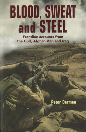 Blood, Sweat and Steel: Frontline Accounts from the Gulf, Afghanistan and Iraq