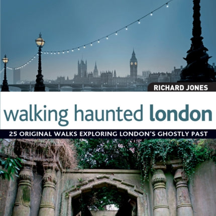 Walking Haunted London: 25 Original Walks Exploring London's Ghostly Past