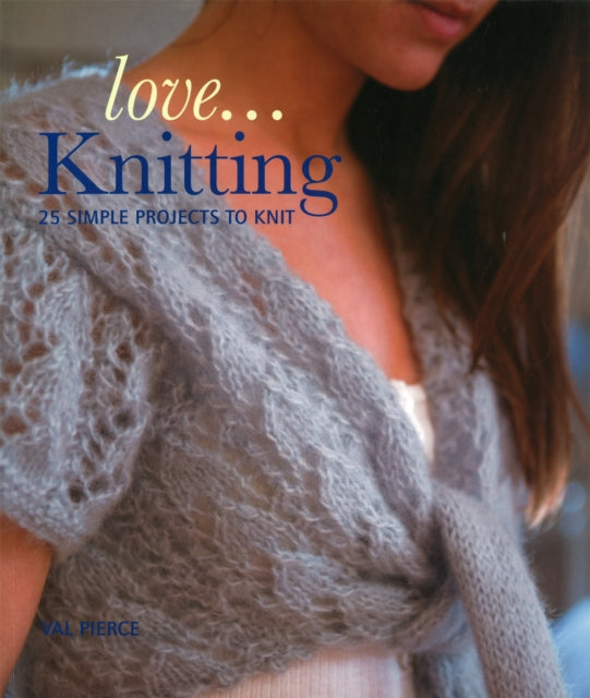 Love...Knitting: 25 Simple Projects to Knit