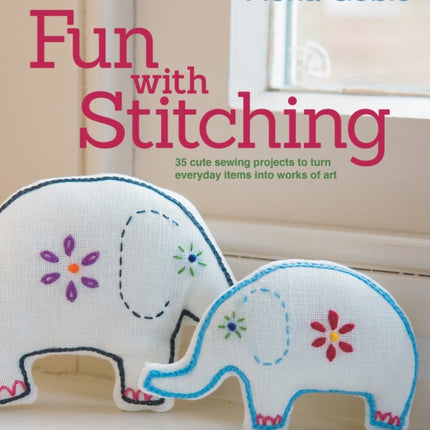 Fun with Stitching: 35 Cute Sewing Projects to Turn Everyday Items into Works of Art