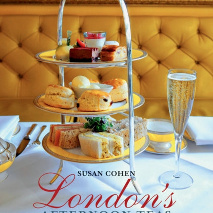 Londons Afternoon Teas A Guide to the Best of Londons Exquisite Tea Venues Including Recipes