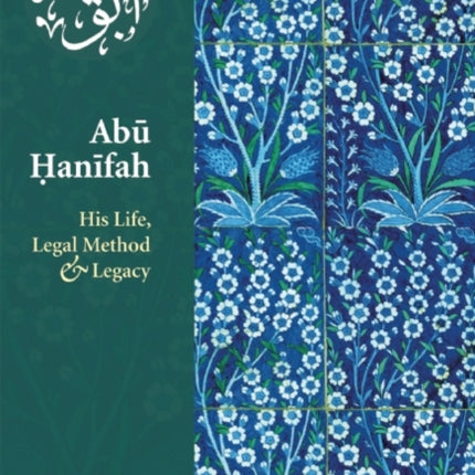 Abu Hanifah: His Life, Legal Method & Legacy