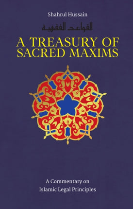 A Treasury of Sacred Maxims: A Commentary on Islamic Legal Principles