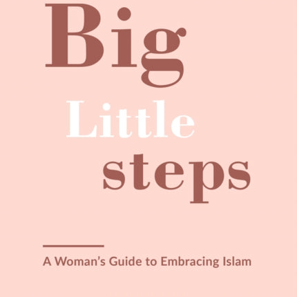 Big Little Steps: A Woman's Guide to Embracing Islam