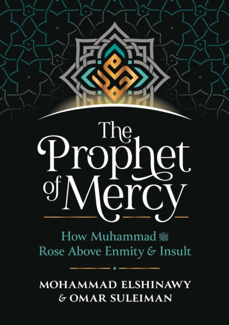 The Prophet of Mercy: How Muhammad صلى الله عليه وسلم Rose Above Enmity Insult