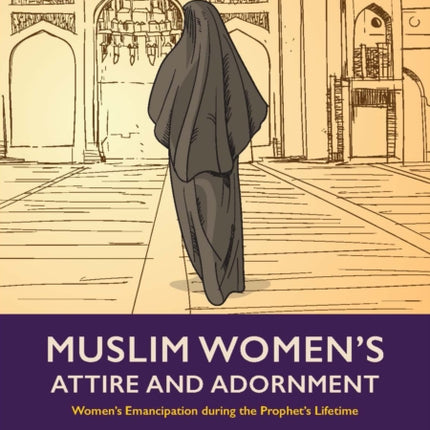 Muslim Woman's Attire and Adornment: Women’s Emancipation during the Prophet’s Lifetime