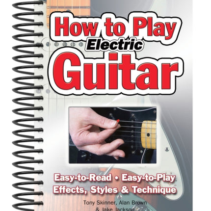 How To Play Electric Guitar: Easy to Read, Easy to Play; Effects, Styles & Technique