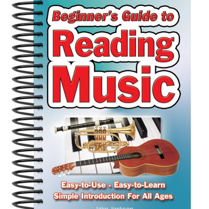 Beginner's Guide to Reading Music: Easy to Use, Easy to Learn; A Simple Introduction for All Ages