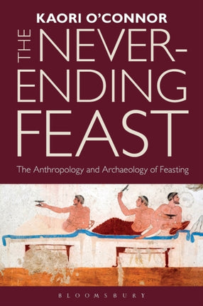 The Never-ending Feast: The Anthropology and Archaeology of Feasting