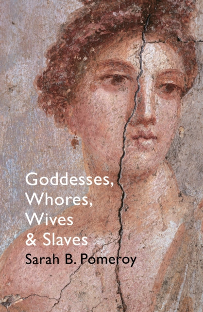 Goddesses, Whores, Wives and Slaves: Women in Classical Antiquity