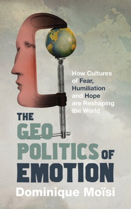 The Geopolitics of Emotion: How Cultures of Fear,