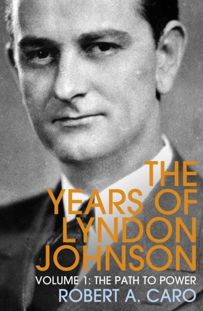 The Path to Power: The Years of Lyndon Johnson (Volume 1)