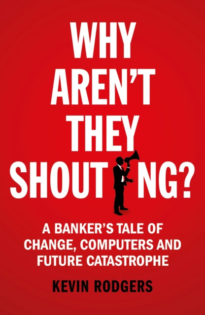 Why Aren't They Shouting?: A Banker’s Tale of