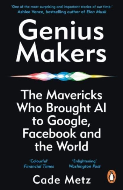 Genius Makers: The Mavericks Who Brought A.I. to Google, Facebook, and the World