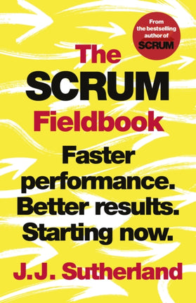 The Scrum Fieldbook: Faster performance. Better results. Starting now.