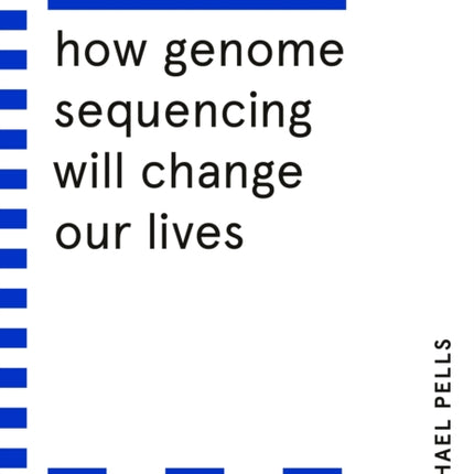 Genomics (WIRED guides): How Genome Sequencing Will Change Our Lives