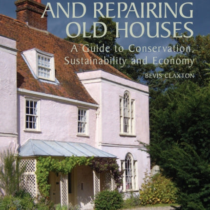 Maintaining and Repairing Old Houses: A Guide to Conservation, Sustainability and Economy