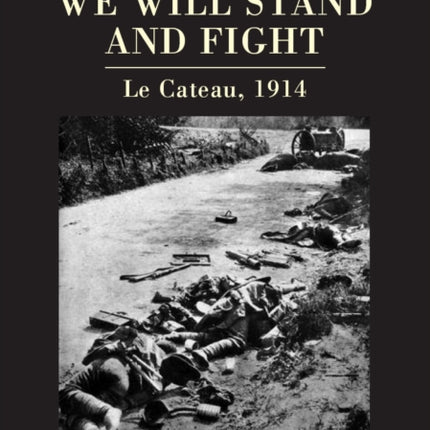 Gentlemen, We Will Stand and Fight: Le Cateau 1914