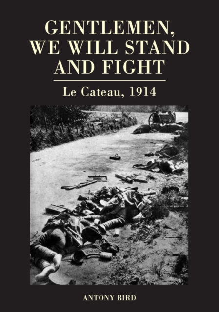 Gentlemen, We Will Stand and Fight: Le Cateau 1914