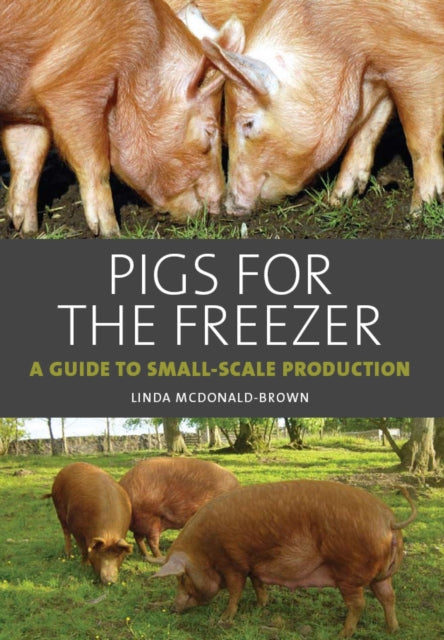 Pigs for the Freezer: A Guide to Small-Scale Production