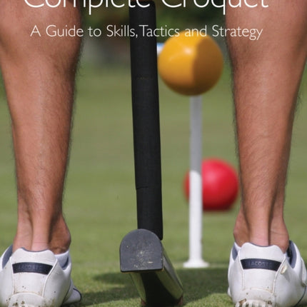 Complete Croquet: A Guide to Skills, Tactics and Strategy