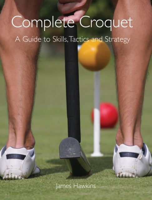 Complete Croquet: A Guide to Skills, Tactics and Strategy