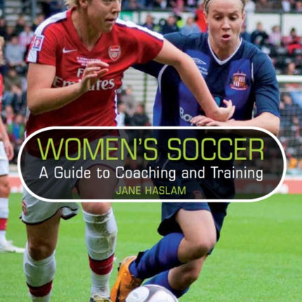 Women's Soccer: A Guide to Coaching and Training