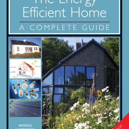 The Energy Efficient Home: A Complete Guide - New Edition