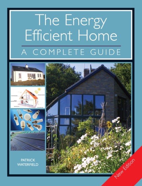 The Energy Efficient Home: A Complete Guide - New Edition