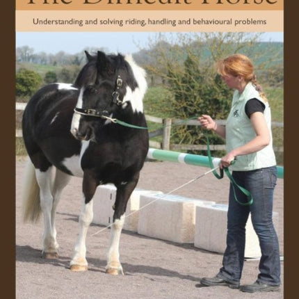 The Difficult Horse: Understanding and solving riding, handling and behavioural problems