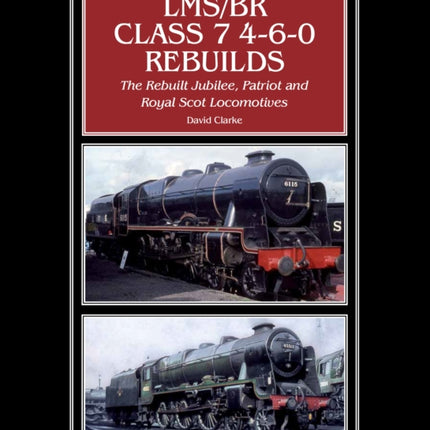 LMS/BR Class 7 4-6-0 Rebuilds: The Rebuilt Jubilee, Patriot and Royal Scot Locomotives