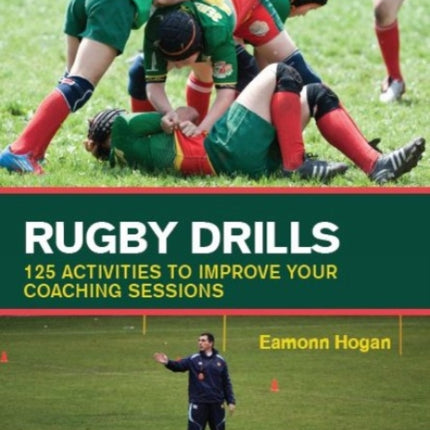 Rugby Drills: 125 Activities to Improve Your Coaching Sessions