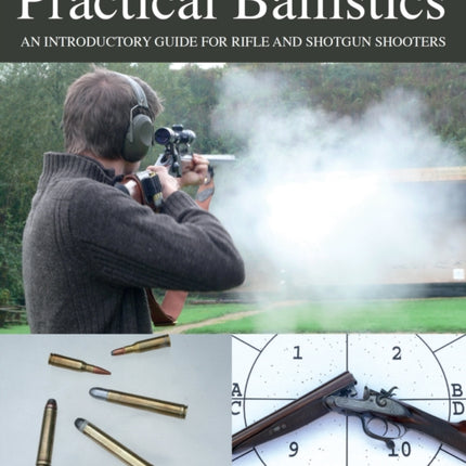 Practical Ballistics: An Introductory Guide for Rifle and Shotgun Shooters