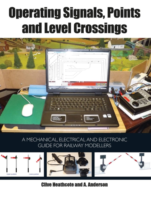 Operating Signals, Points and Level Crossings: A Mechanical, Electrical and Electronic Guide for Railway Modellers