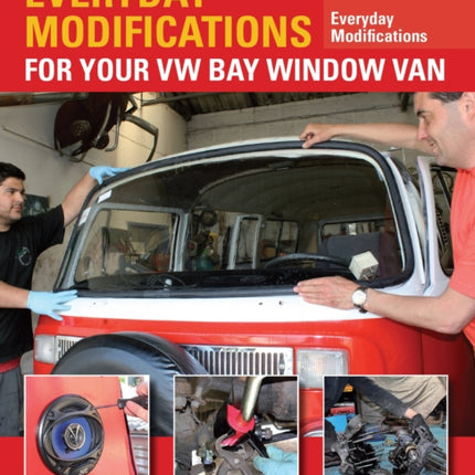 Everyday Modifications for Your VW Bay Window Van: How to Make Your Classic Van Easier to Live With and Enjoy