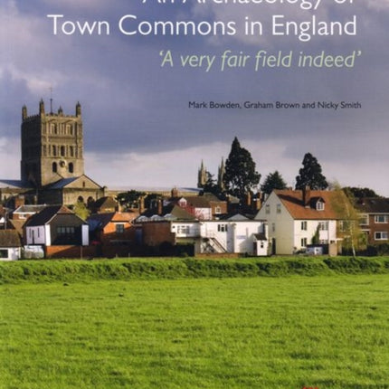 An Archaeology of Town Commons in England: 'A very fair field indeed'