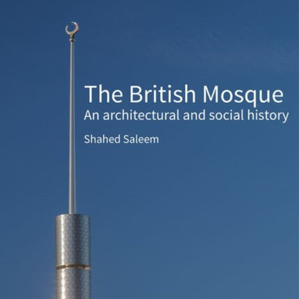 The British Mosque: An architectural and social history