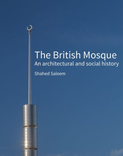 The British Mosque: An architectural and social history