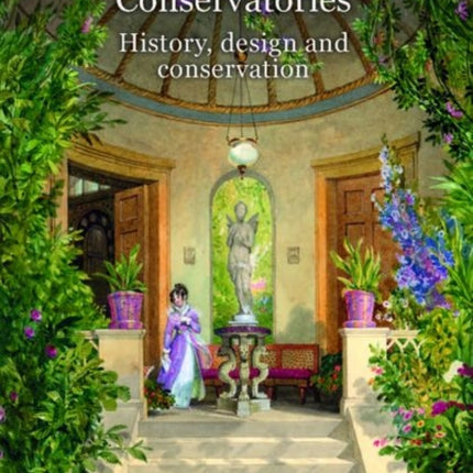 Georgian and Regency Conservatories: History, design and conservation