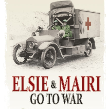 Elsie and Mairi Go to War: Two Extraordinary