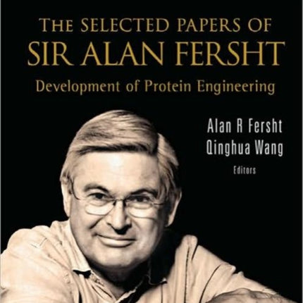 Selected Papers Of Sir Alan Fersht, The: Development Of Protein Engineering