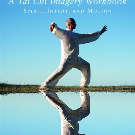 A Tai Chi Imagery Workbook: Spirit, Intent, and