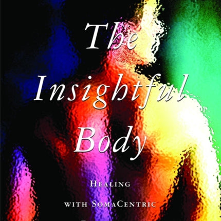 The Insightful Body: Healing with SomaCentric