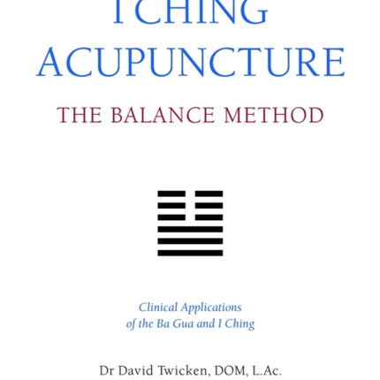 I Ching Acupuncture - The Balance Method: Clinical Applications of the Ba Gua and I Ching