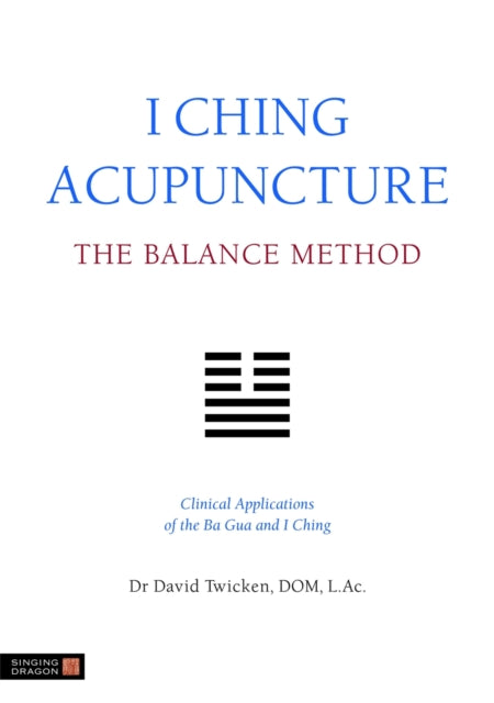 I Ching Acupuncture - The Balance Method: Clinical Applications of the Ba Gua and I Ching