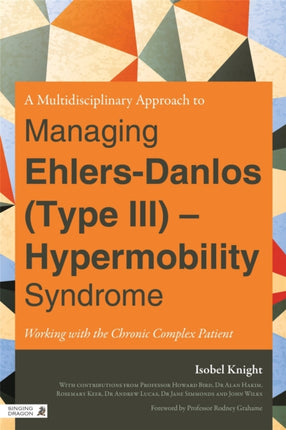 A Multidisciplinary Approach to Managing Ehlers-Danlos (Type III) - Hypermobility Syndrome: Working with the Chronic Complex Patient