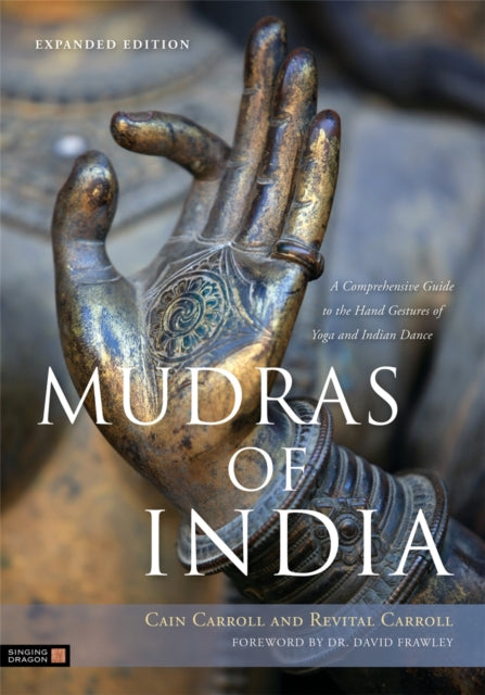 Mudras of India: A Comprehensive Guide to the Hand Gestures of Yoga and Indian Dance