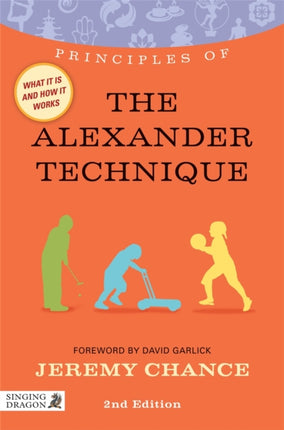 Principles of the Alexander Technique: What it is, how it works, and what it can do for you