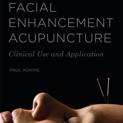 Facial Enhancement Acupuncture: Clinical Use and Application