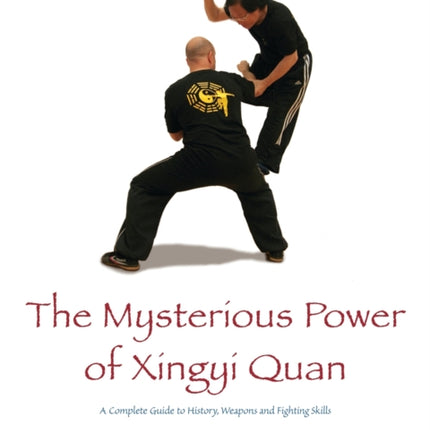 The Mysterious Power of Xingyi Quan: A Complete Guide to History, Weapons and Fighting Skills